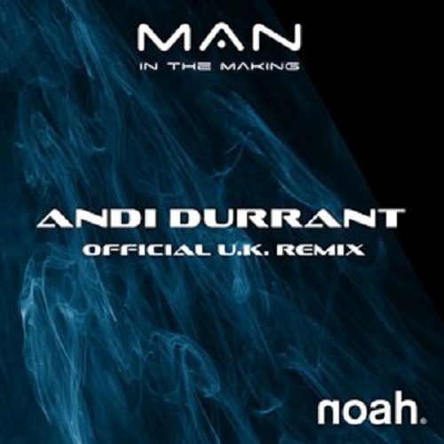 Noah - Man In The Making (Andi Durrant Official Uk Club Remix)