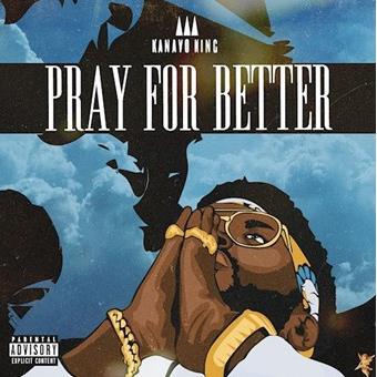 Kanayo King - Pray For Better (Dirty)